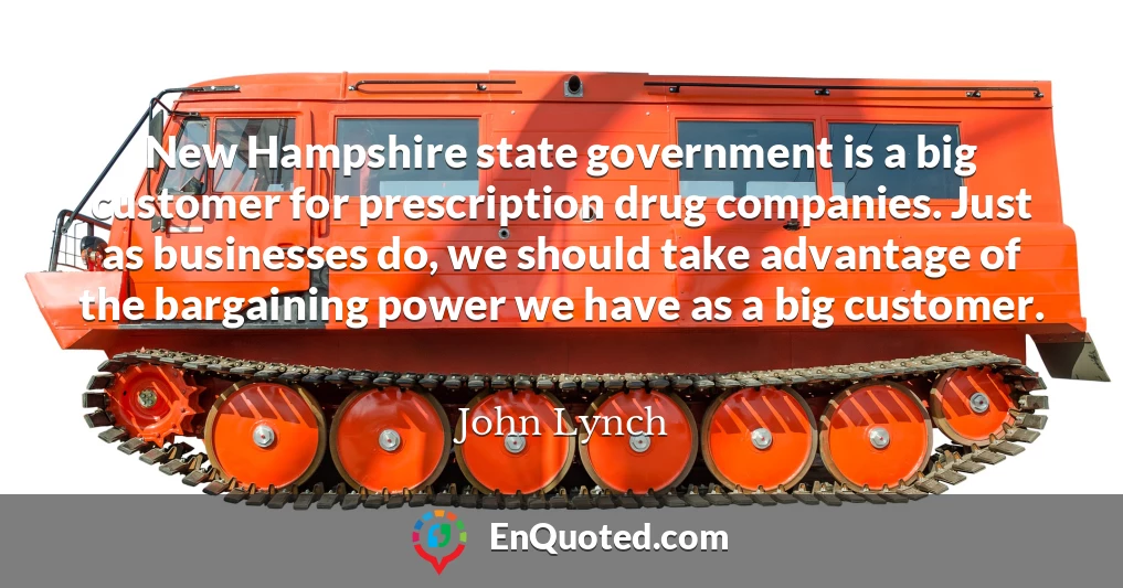 New Hampshire state government is a big customer for prescription drug companies. Just as businesses do, we should take advantage of the bargaining power we have as a big customer.