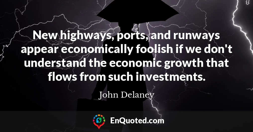New highways, ports, and runways appear economically foolish if we don't understand the economic growth that flows from such investments.