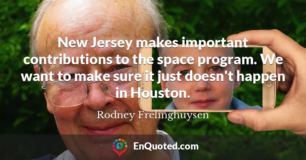 New Jersey makes important contributions to the space program. We want to make sure it just doesn't happen in Houston.