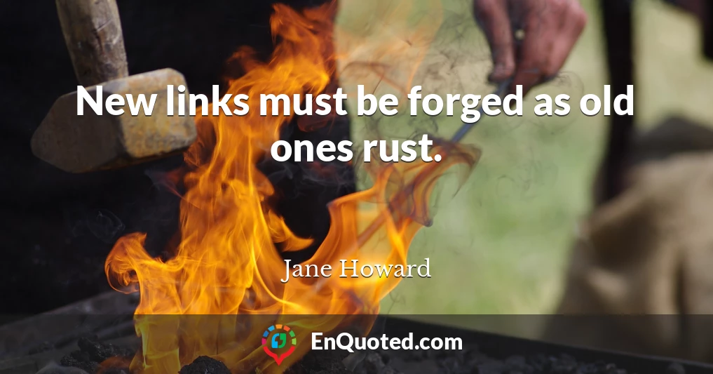 New links must be forged as old ones rust.