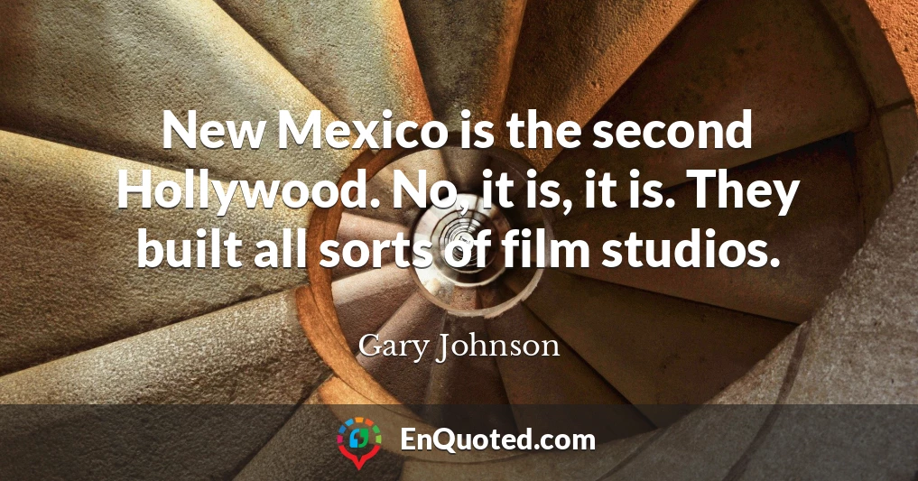 New Mexico is the second Hollywood. No, it is, it is. They built all sorts of film studios.