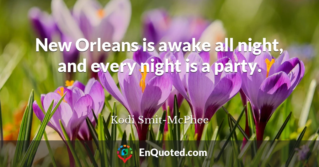 New Orleans is awake all night, and every night is a party.