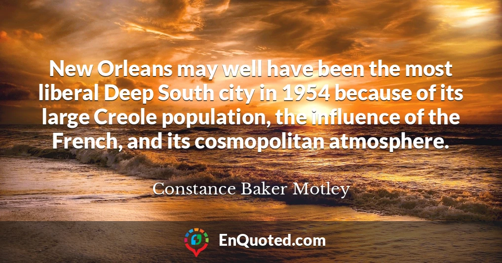 New Orleans may well have been the most liberal Deep South city in 1954 because of its large Creole population, the influence of the French, and its cosmopolitan atmosphere.