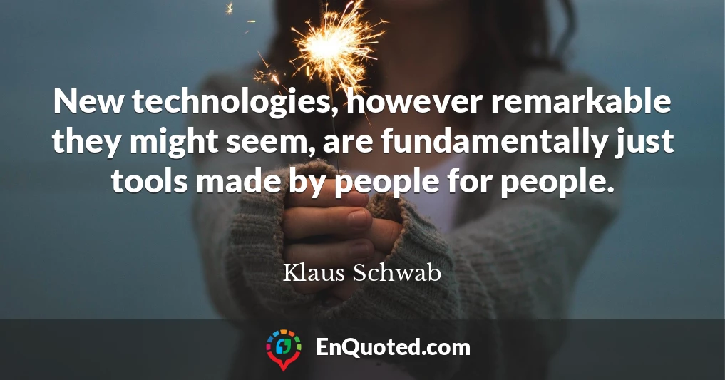 New technologies, however remarkable they might seem, are fundamentally just tools made by people for people.