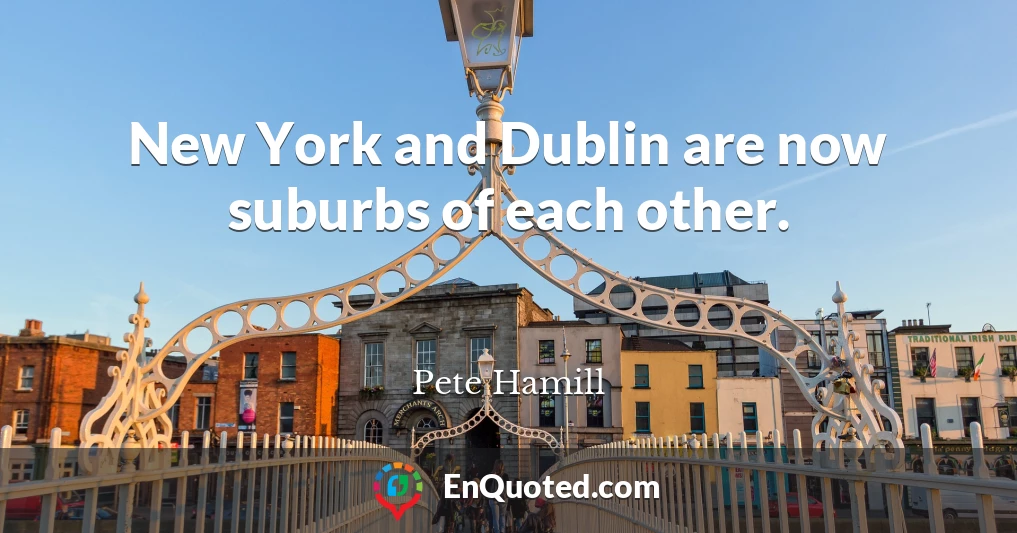 New York and Dublin are now suburbs of each other.