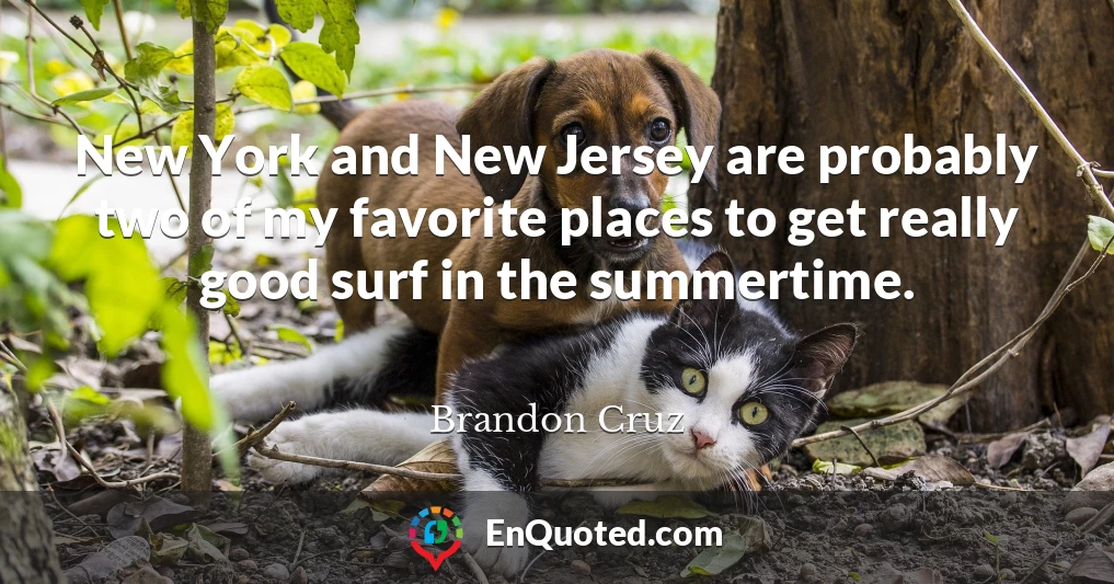 New York and New Jersey are probably two of my favorite places to get really good surf in the summertime.