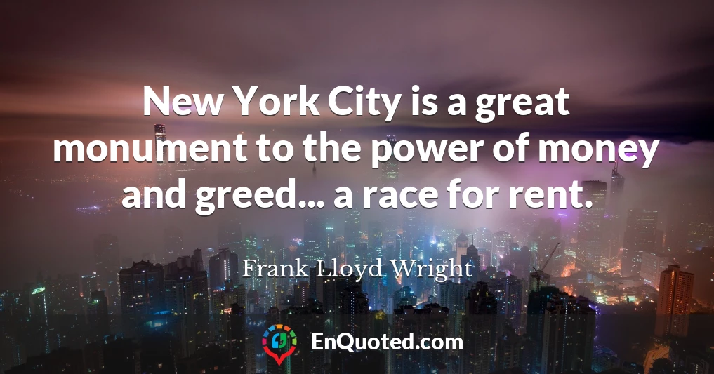 New York City is a great monument to the power of money and greed... a race for rent.