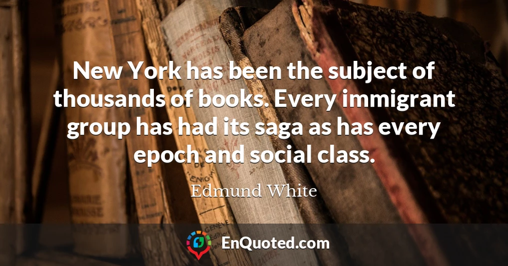 New York has been the subject of thousands of books. Every immigrant group has had its saga as has every epoch and social class.