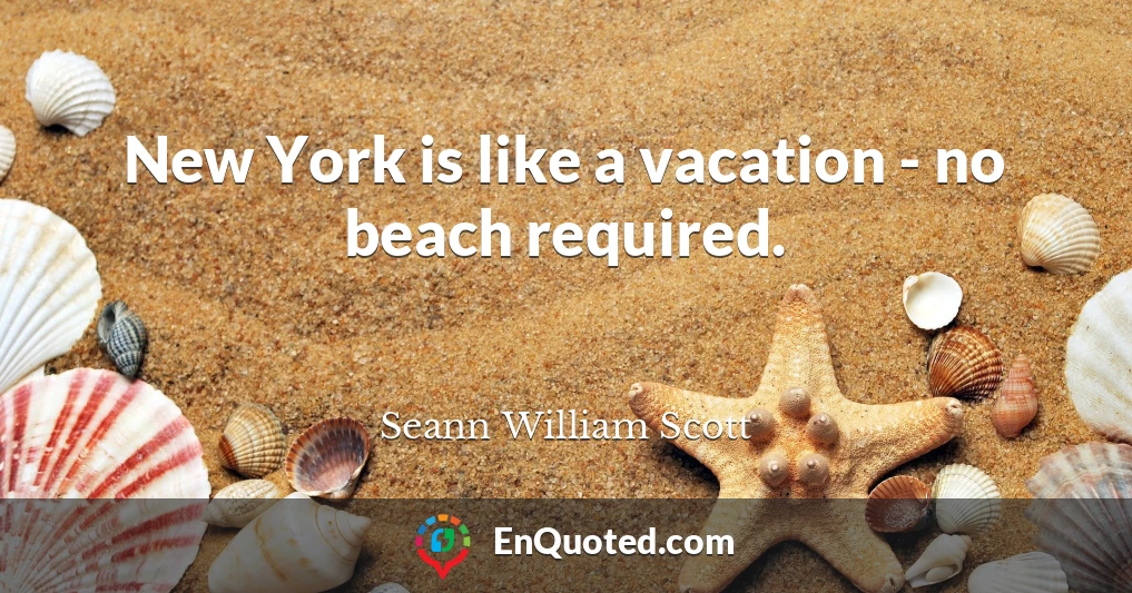 New York is like a vacation - no beach required.