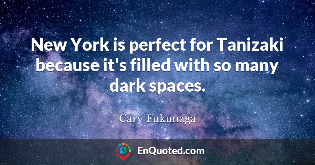 New York is perfect for Tanizaki because it's filled with so many dark spaces.