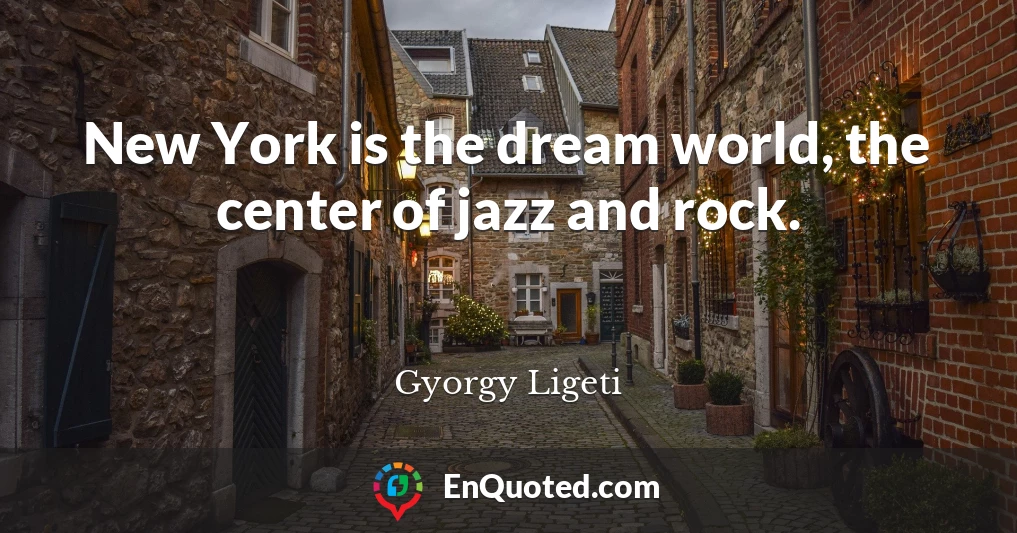 New York is the dream world, the center of jazz and rock.