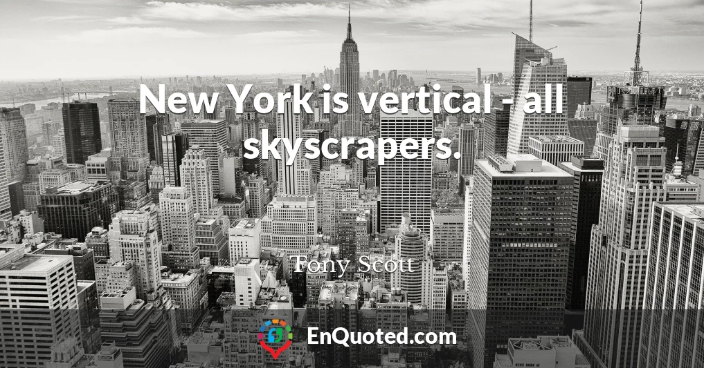 New York is vertical - all skyscrapers.