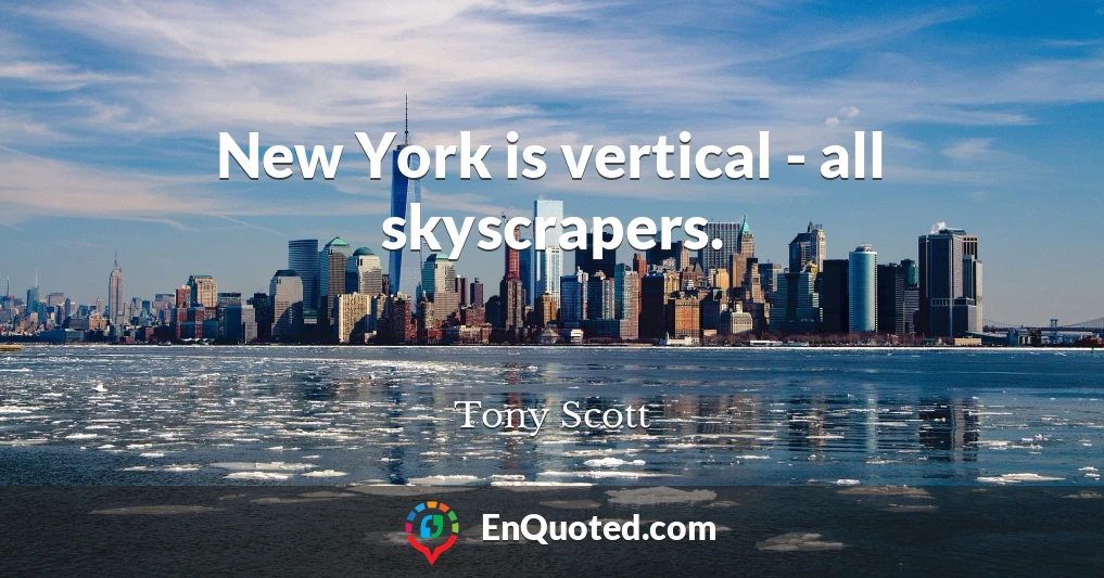 New York is vertical - all skyscrapers.