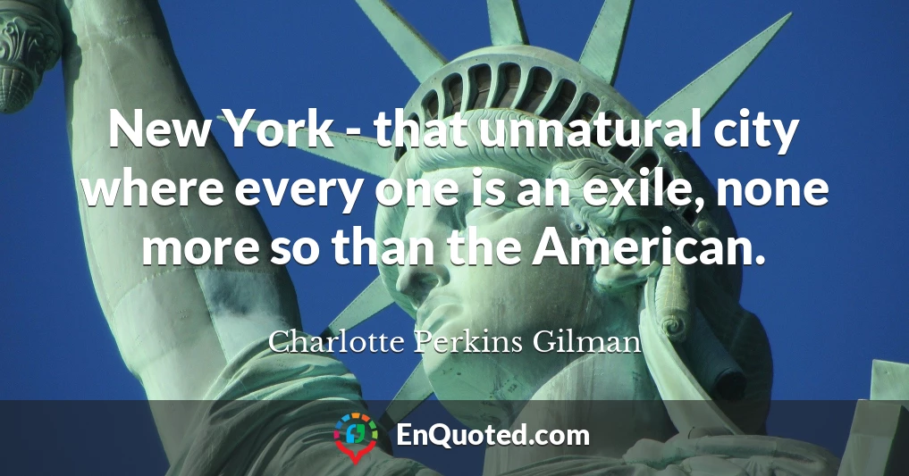 New York - that unnatural city where every one is an exile, none more so than the American.