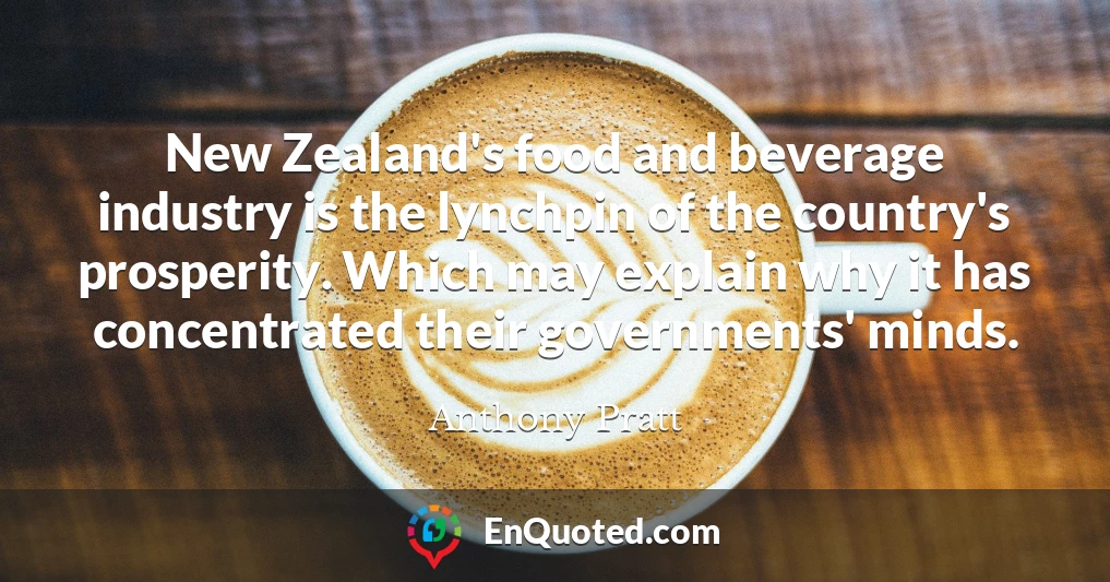 New Zealand's food and beverage industry is the lynchpin of the country's prosperity. Which may explain why it has concentrated their governments' minds.