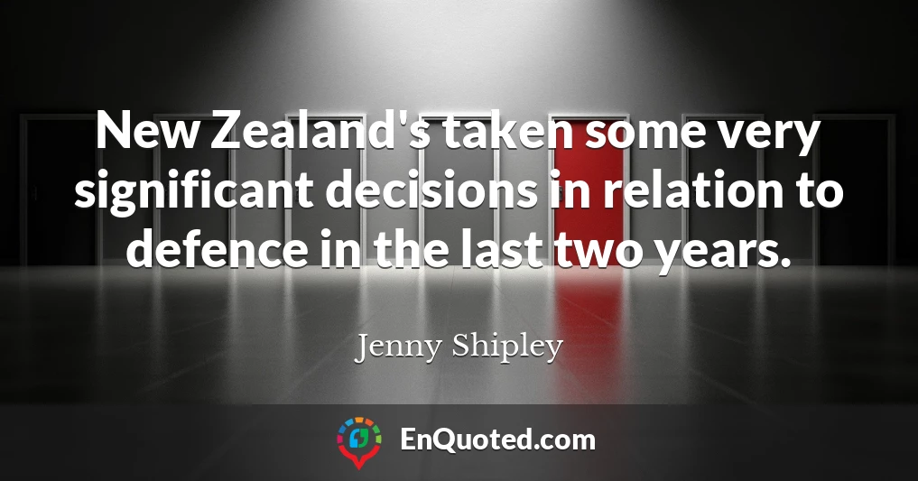 New Zealand's taken some very significant decisions in relation to defence in the last two years.