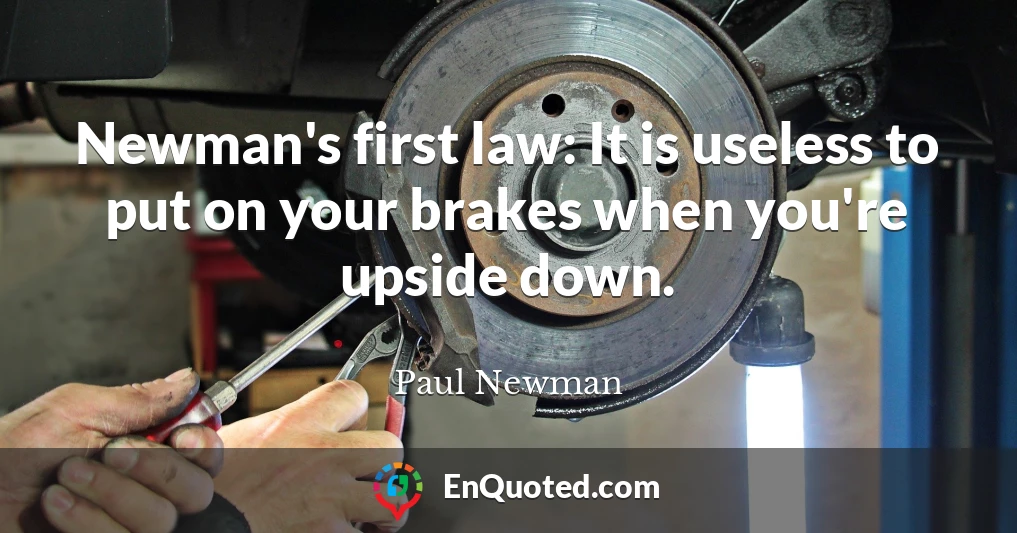 Newman's first law: It is useless to put on your brakes when you're upside down.