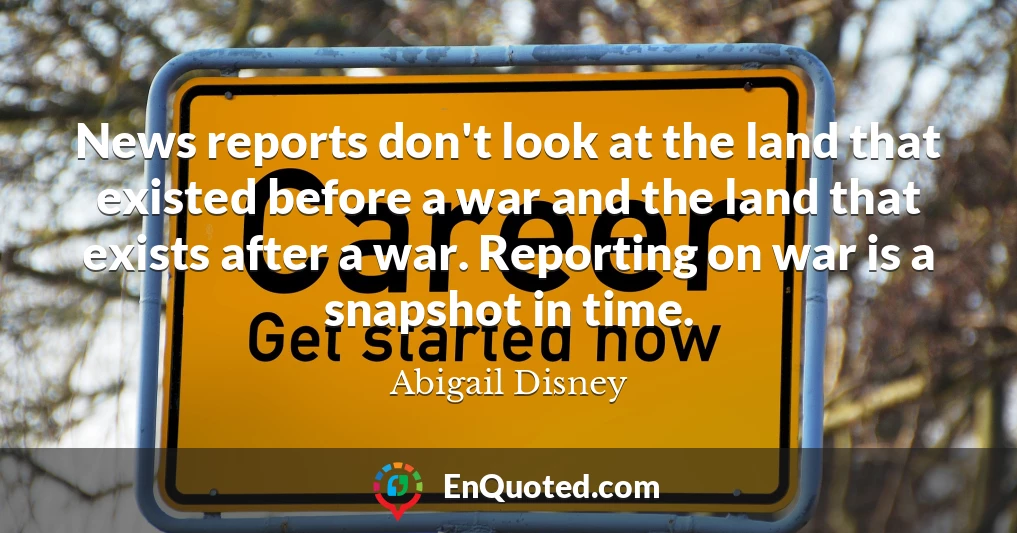 News reports don't look at the land that existed before a war and the land that exists after a war. Reporting on war is a snapshot in time.
