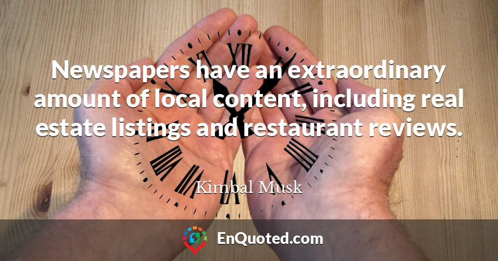Newspapers have an extraordinary amount of local content, including real estate listings and restaurant reviews.