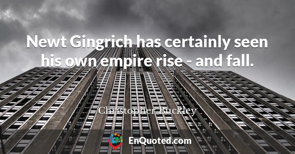 Newt Gingrich has certainly seen his own empire rise - and fall.