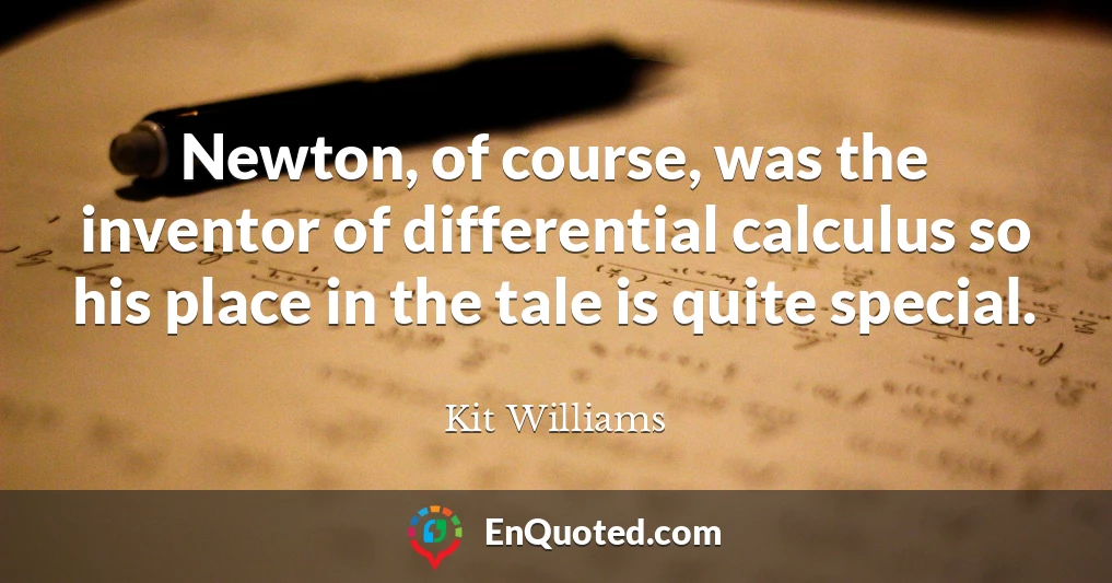 Newton, of course, was the inventor of differential calculus so his place in the tale is quite special.
