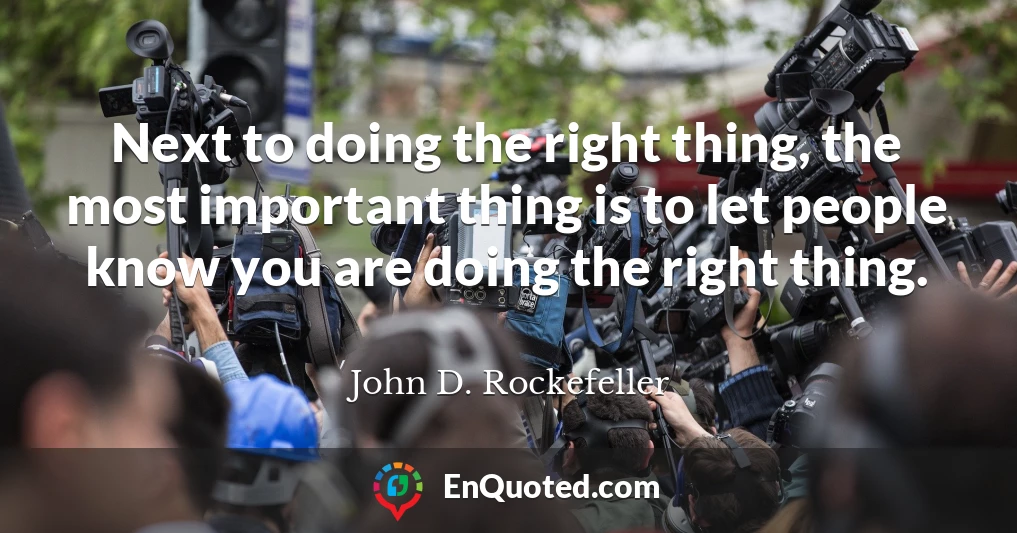 Next to doing the right thing, the most important thing is to let people know you are doing the right thing.