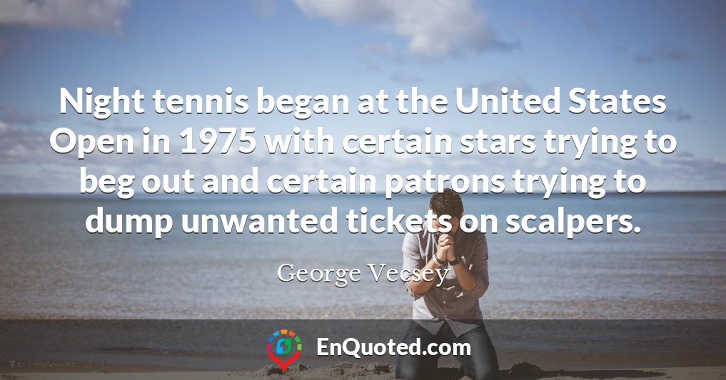 Night tennis began at the United States Open in 1975 with certain stars trying to beg out and certain patrons trying to dump unwanted tickets on scalpers.