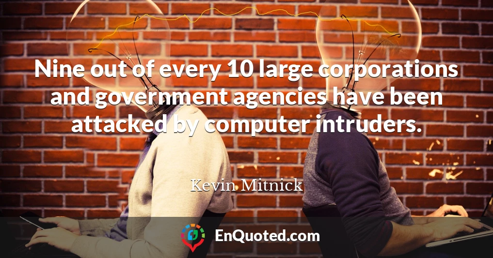 Nine out of every 10 large corporations and government agencies have been attacked by computer intruders.