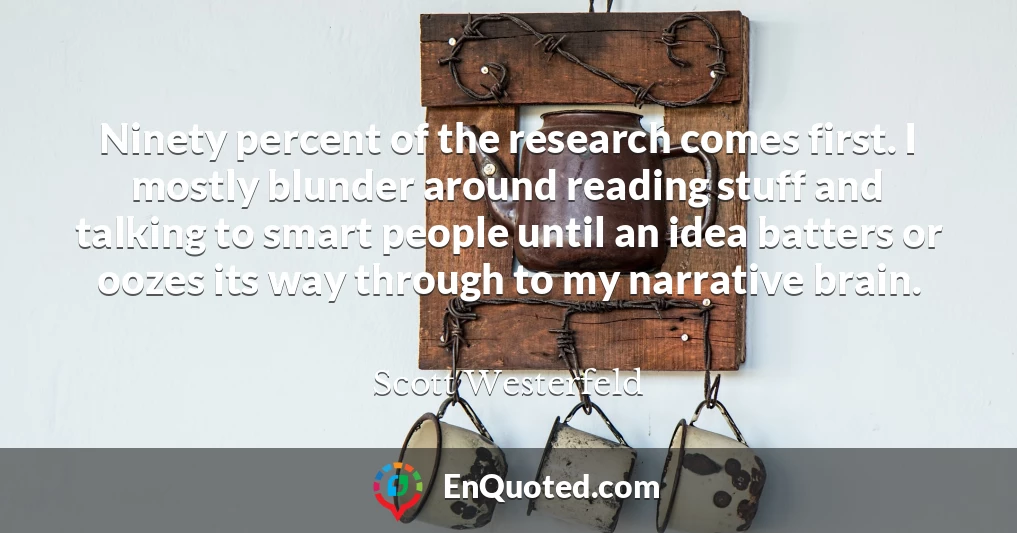 Ninety percent of the research comes first. I mostly blunder around reading stuff and talking to smart people until an idea batters or oozes its way through to my narrative brain.