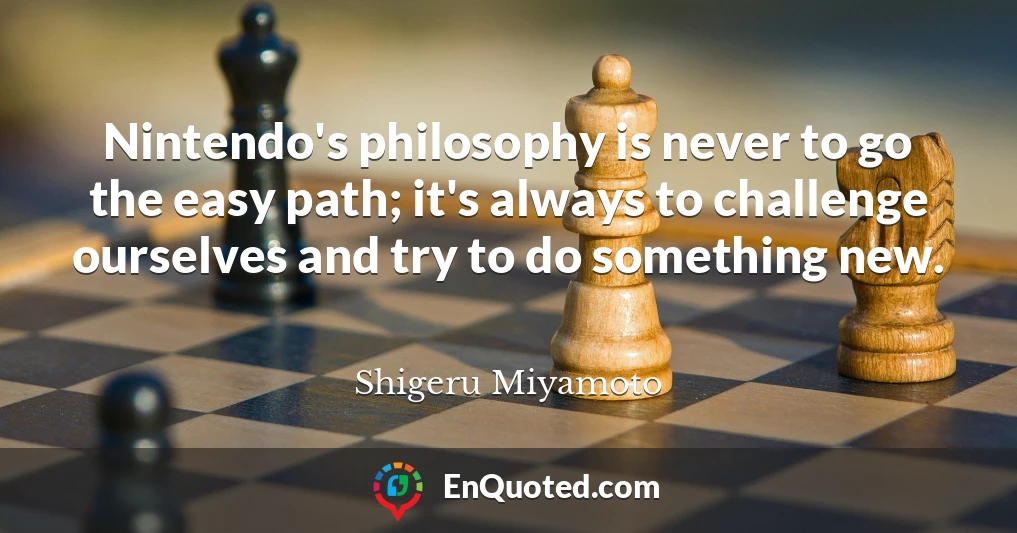 Nintendo's philosophy is never to go the easy path; it's always to challenge ourselves and try to do something new.