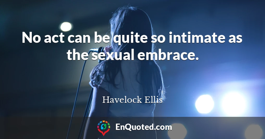 No act can be quite so intimate as the sexual embrace.