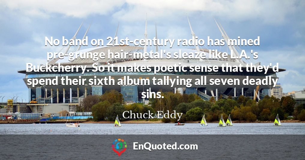 No band on 21st-century radio has mined pre-grunge hair-metal's sleaze like L.A.'s Buckcherry. So it makes poetic sense that they'd spend their sixth album tallying all seven deadly sins.
