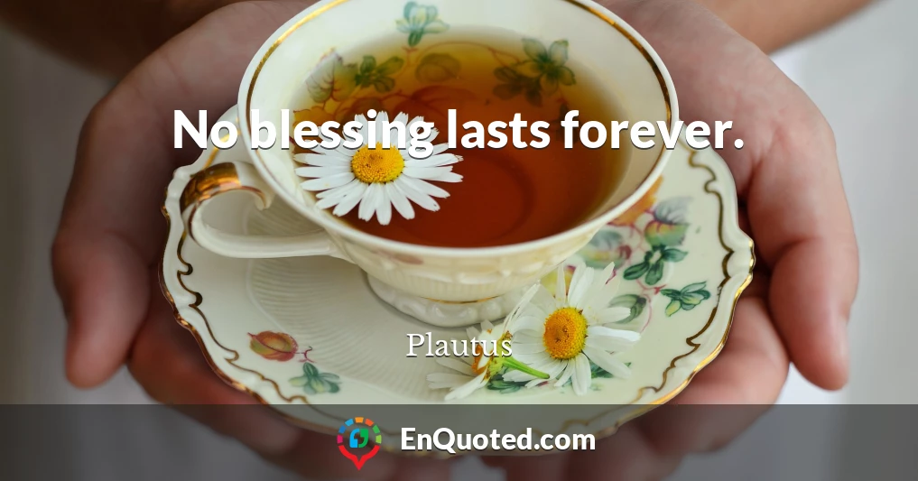 No blessing lasts forever.
