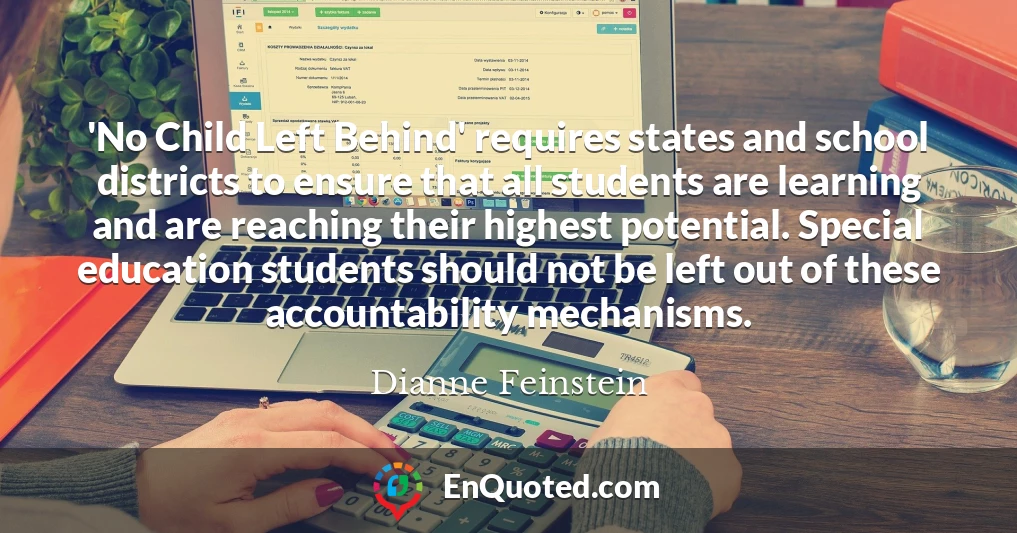 'No Child Left Behind' requires states and school districts to ensure that all students are learning and are reaching their highest potential. Special education students should not be left out of these accountability mechanisms.