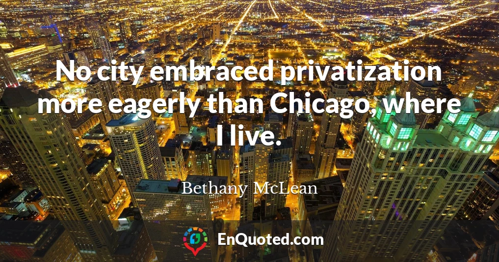 No city embraced privatization more eagerly than Chicago, where I live.