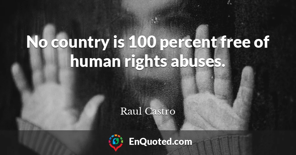 No country is 100 percent free of human rights abuses.