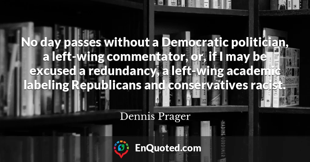 No day passes without a Democratic politician, a left-wing commentator, or, if I may be excused a redundancy, a left-wing academic labeling Republicans and conservatives racist.
