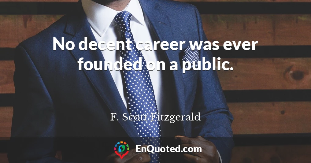 No decent career was ever founded on a public.