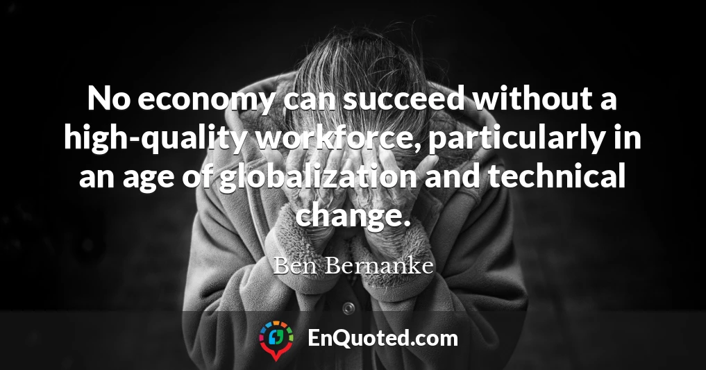 No economy can succeed without a high-quality workforce, particularly in an age of globalization and technical change.