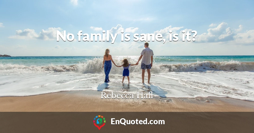 No family is sane, is it?