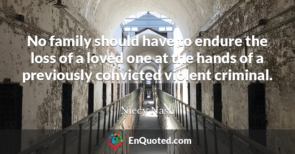 No family should have to endure the loss of a loved one at the hands of a previously convicted violent criminal.