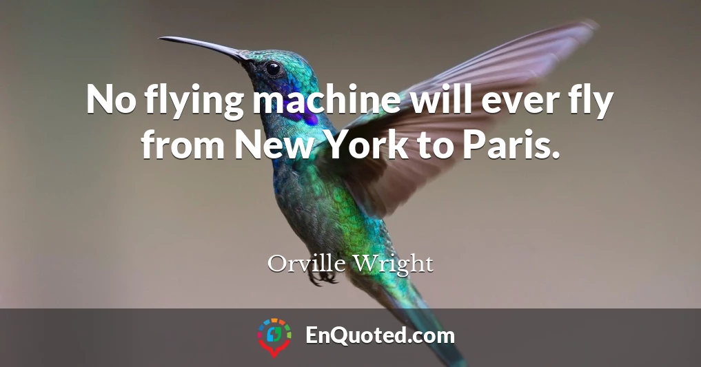 No flying machine will ever fly from New York to Paris.