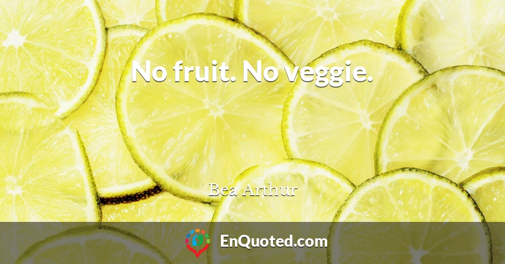 No fruit. No veggie.