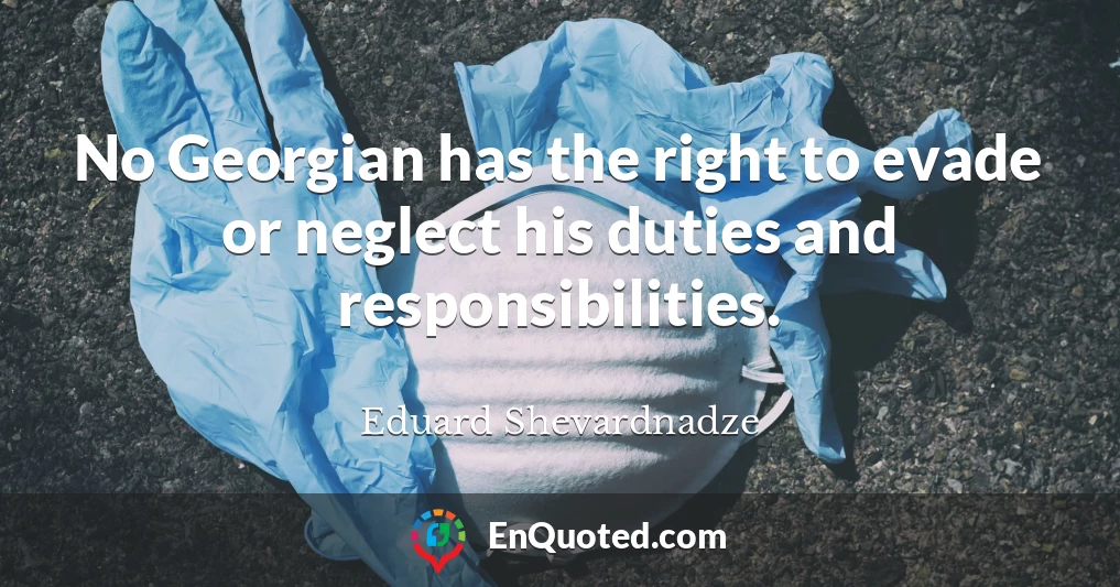 No Georgian has the right to evade or neglect his duties and responsibilities.