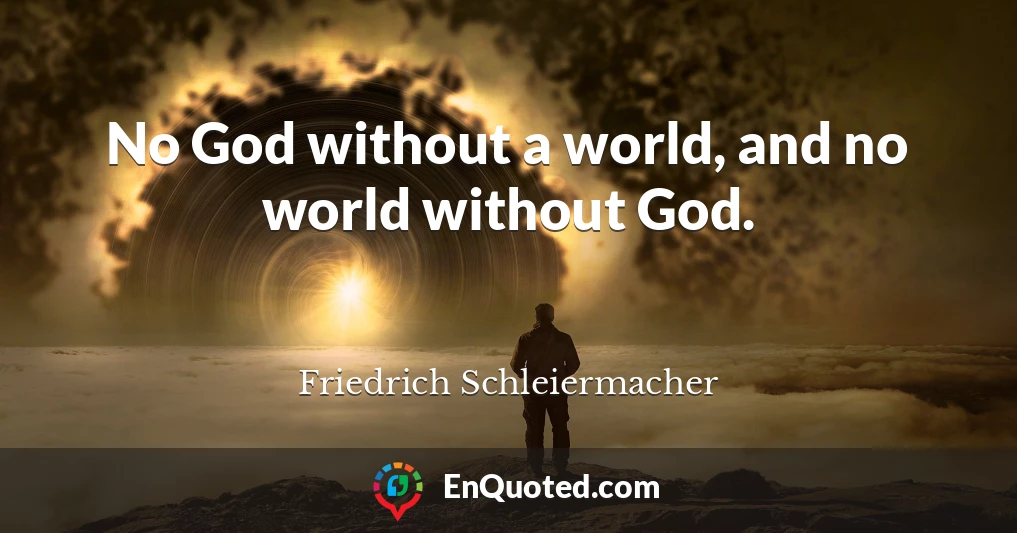 No God without a world, and no world without God.