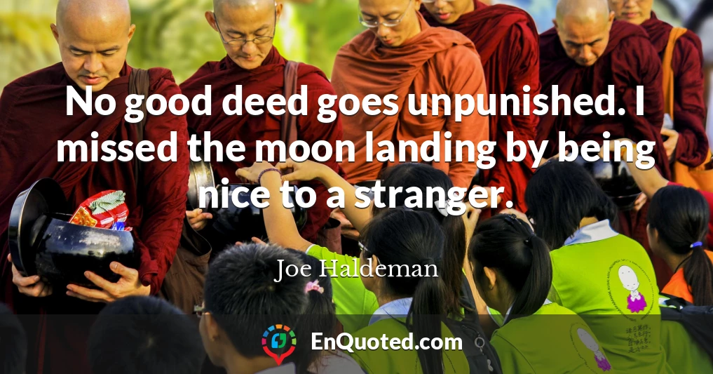 No good deed goes unpunished. I missed the moon landing by being nice to a stranger.