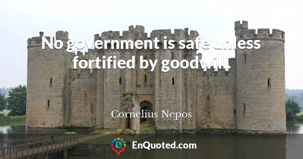 No government is safe unless fortified by goodwill.