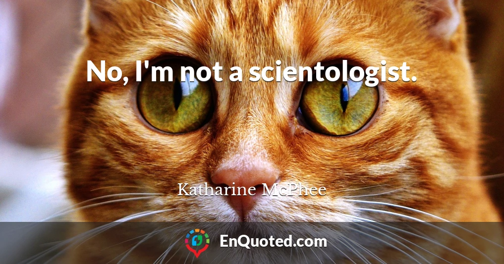No, I'm not a scientologist.