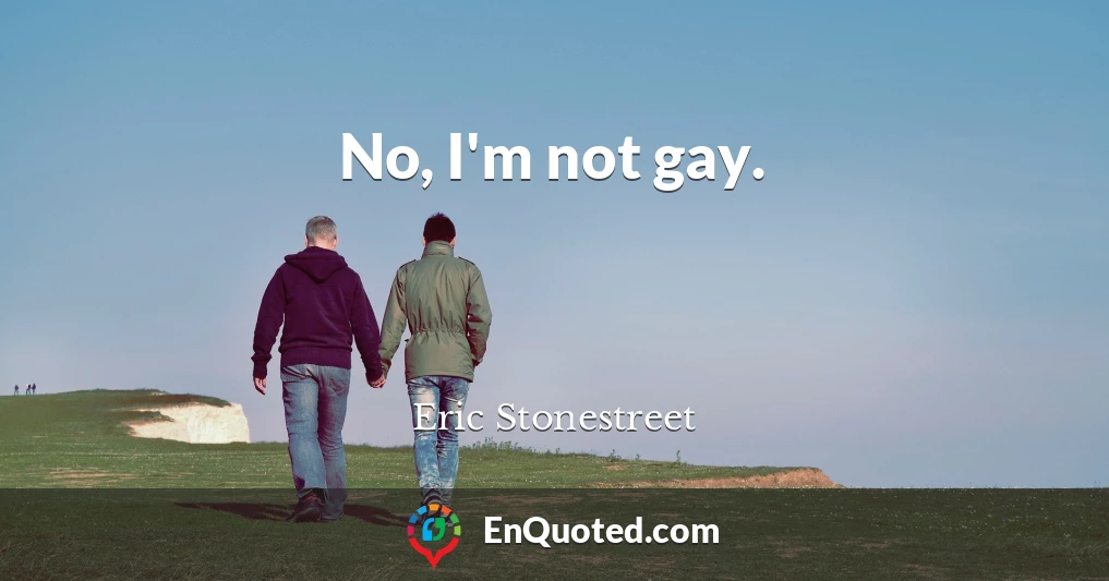 No, I'm not gay.