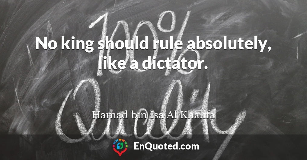 No king should rule absolutely, like a dictator.